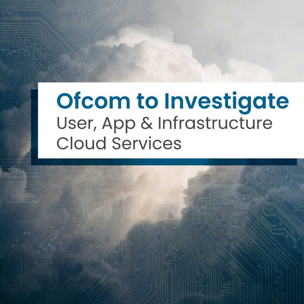 Ofcom to Investigate User, App & Infrastructure Cloud Services